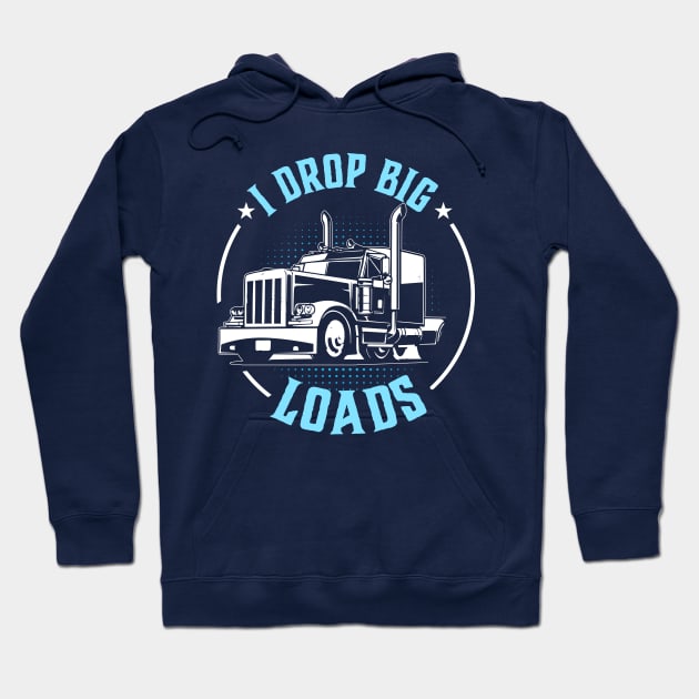 i drop big loads funny truck driver Hoodie by TheDesignDepot
